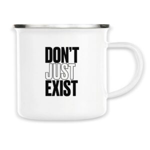 Don't Just Exist